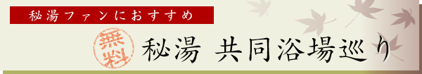 秘湯ファンにおすすめ　無料　秘湯 共同浴場巡り