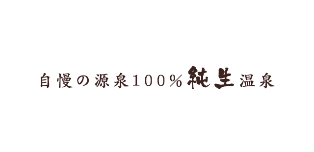 自慢の源泉100％　純生温泉